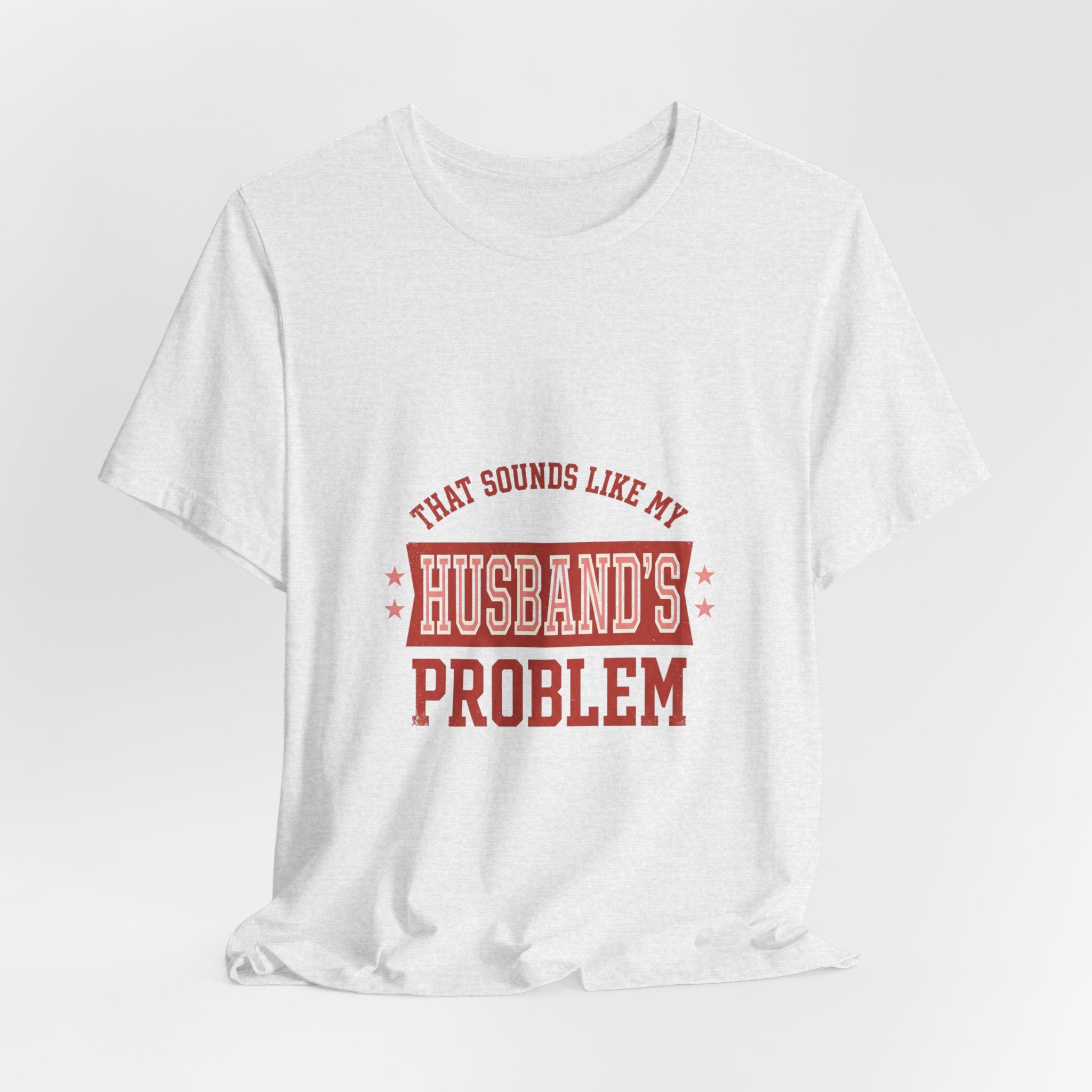 That Sounds Like My Husband's Problem Tee | Relationship Humor, Typography