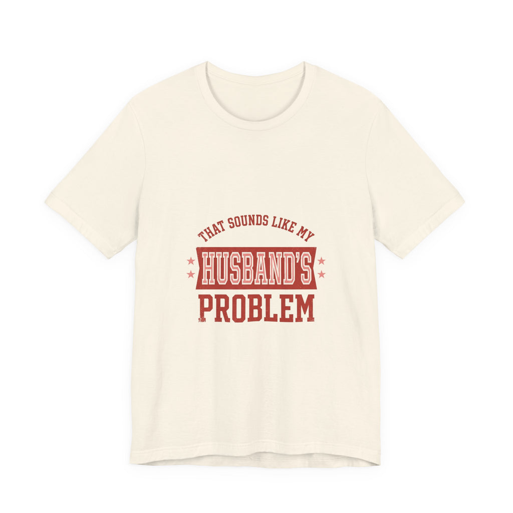 That Sounds Like My Husband's Problem Tee | Relationship Humor, Typography