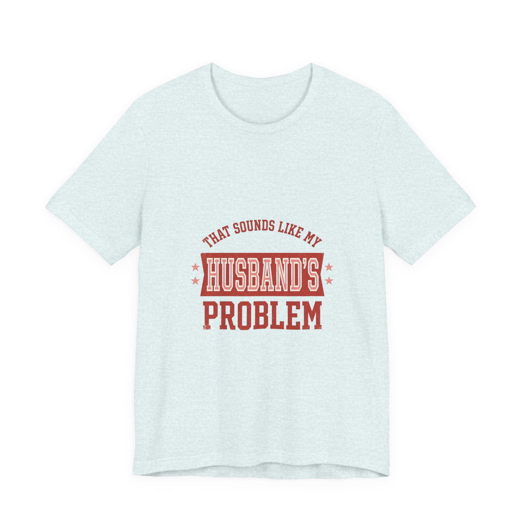 That Sounds Like My Husband's Problem Tee | Relationship Humor, Typography