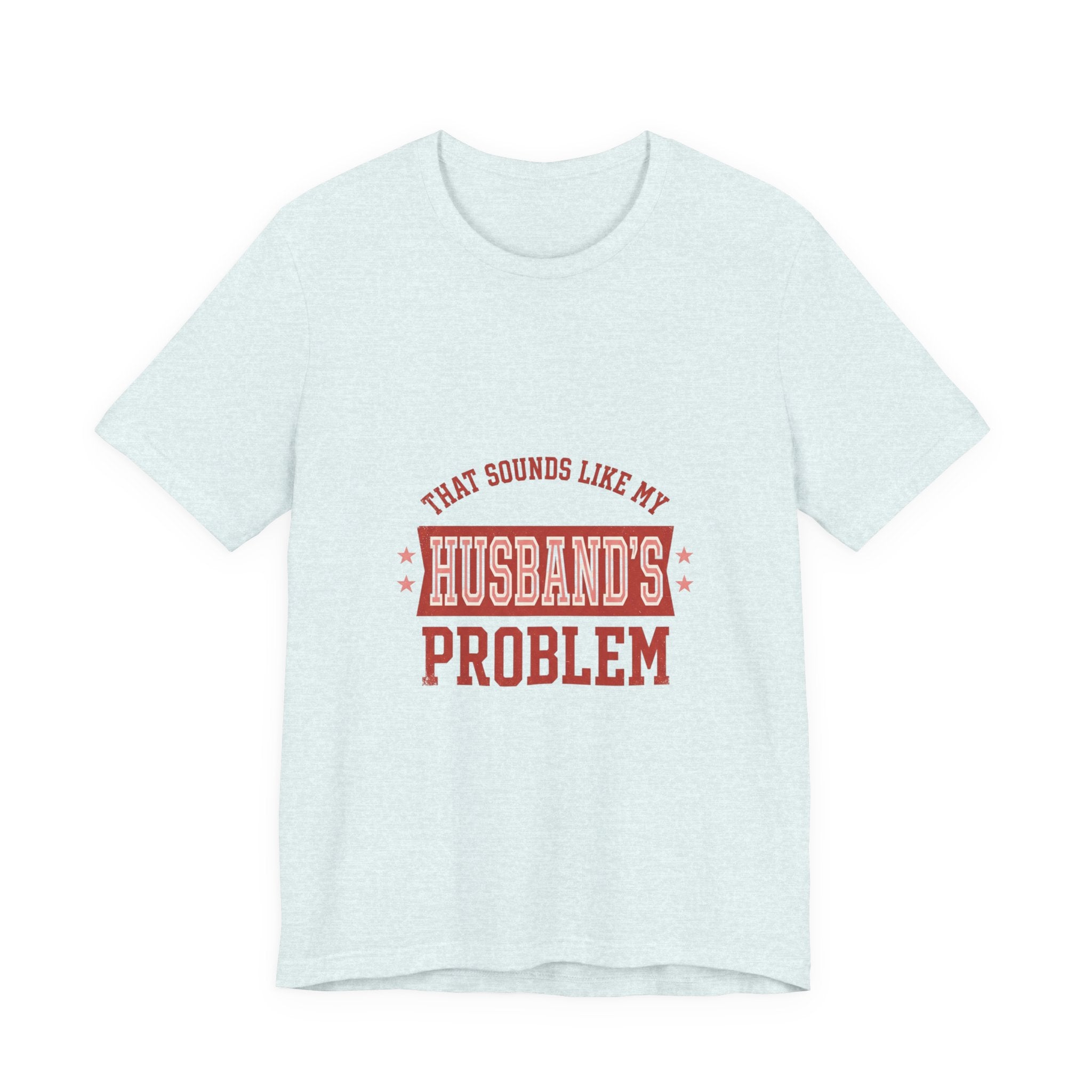 That Sounds Like My Husband's Problem Tee | Relationship Humor, Typography