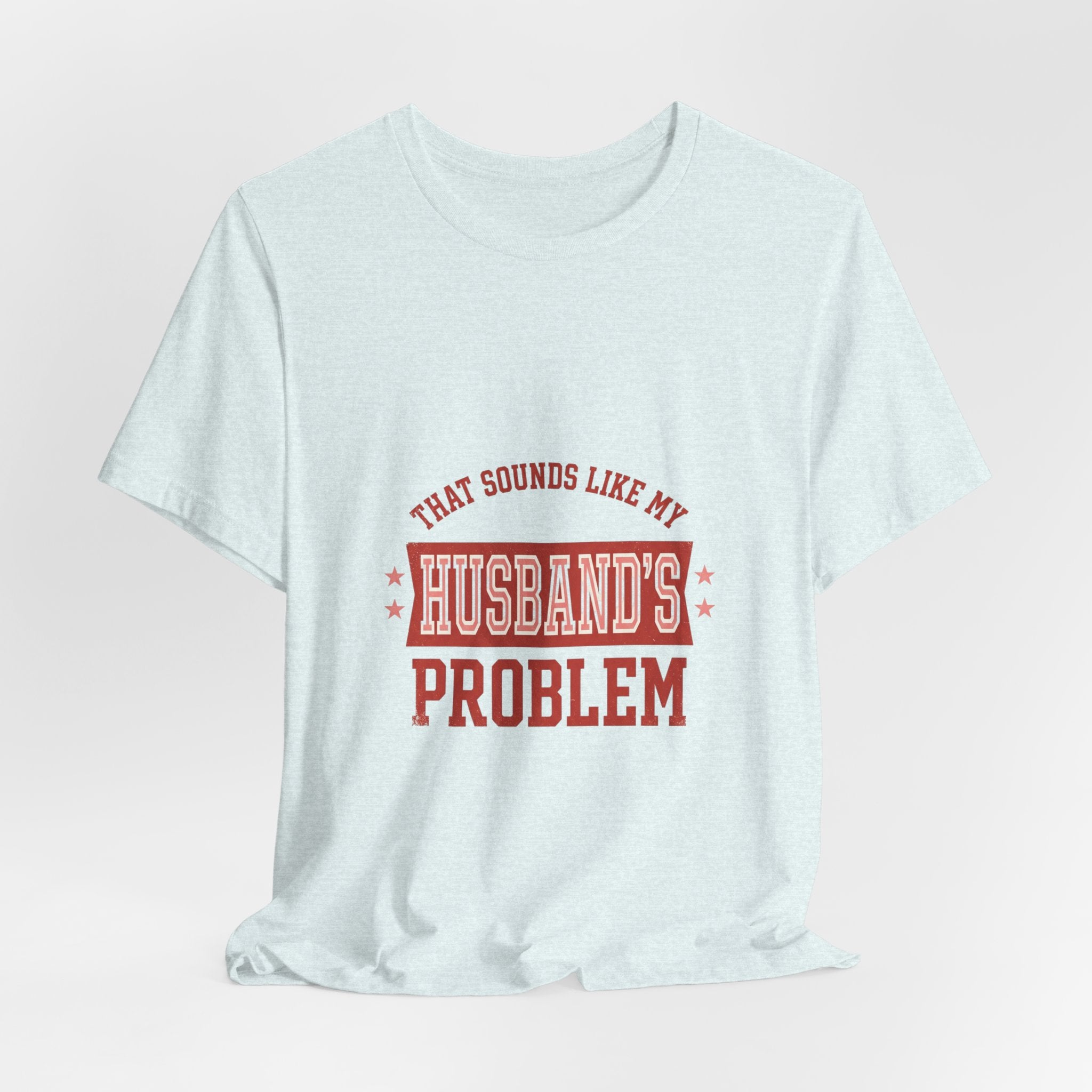 That Sounds Like My Husband's Problem Tee | Relationship Humor, Typography