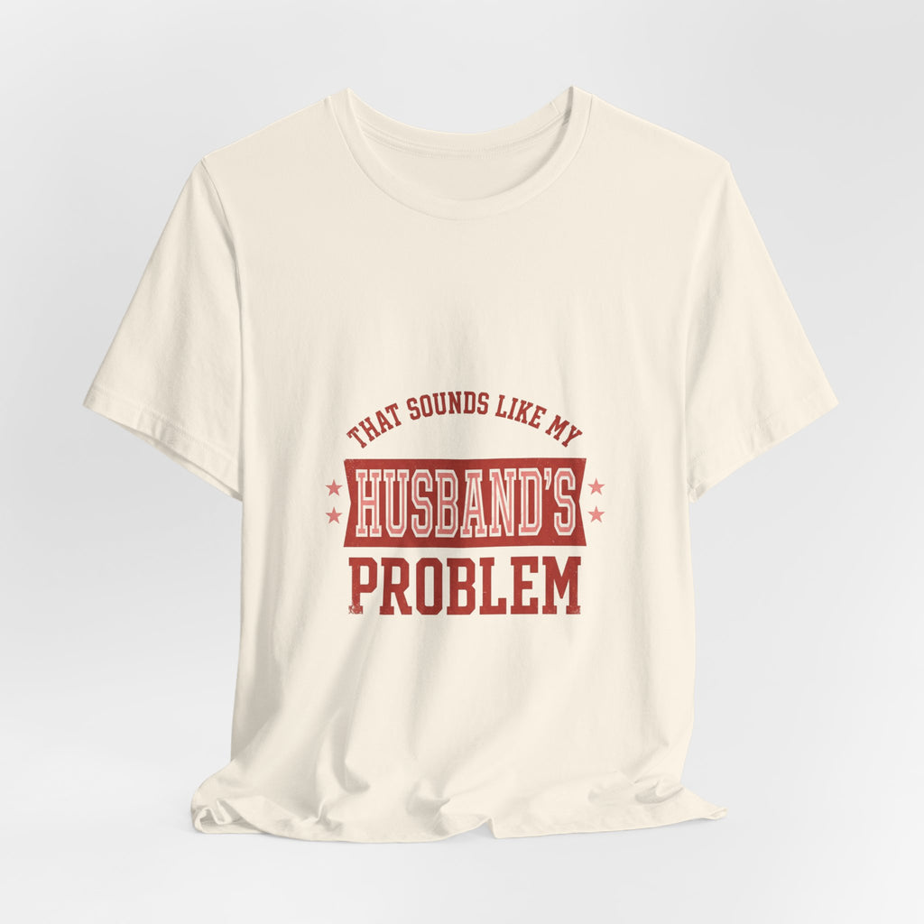 That Sounds Like My Husband's Problem Tee | Relationship Humor, Typography