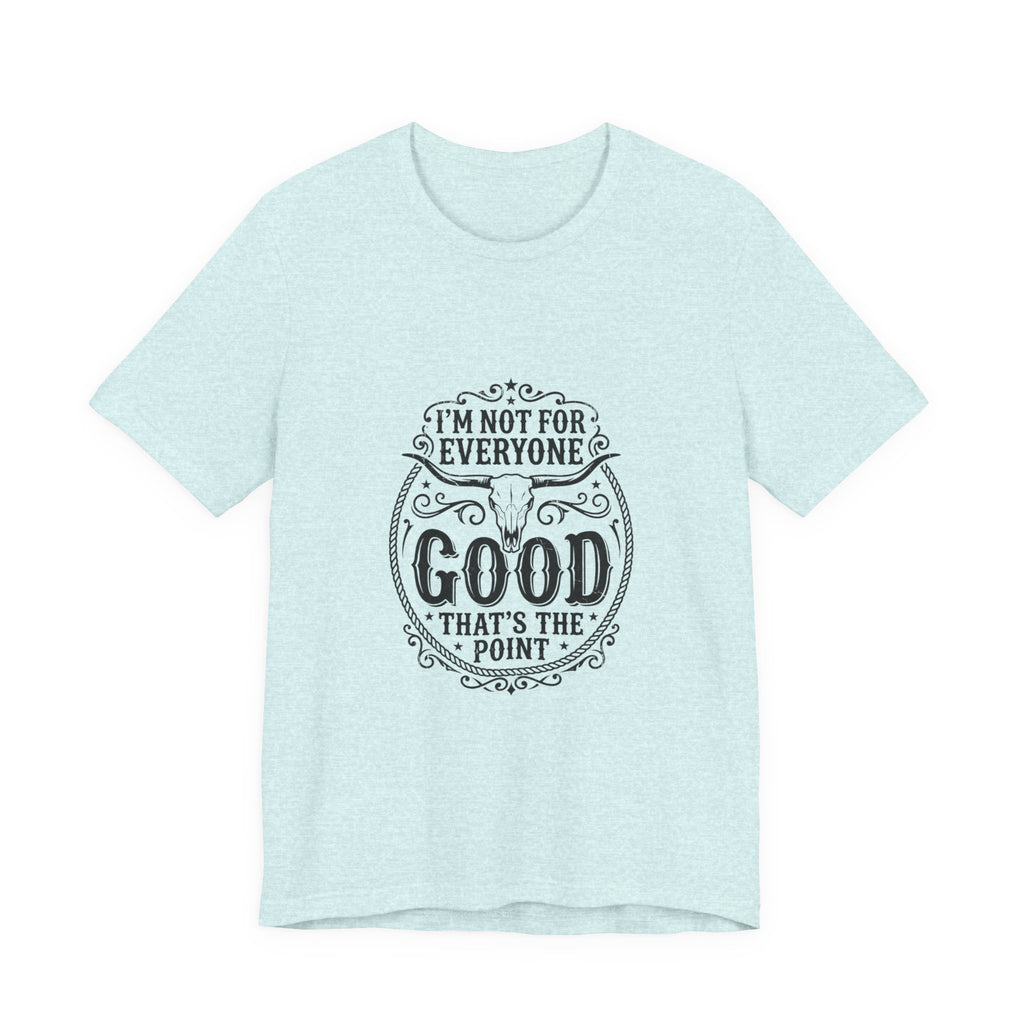 I’m Not for Everyone Good That’s the Point Tee | Cowgirl Western typography