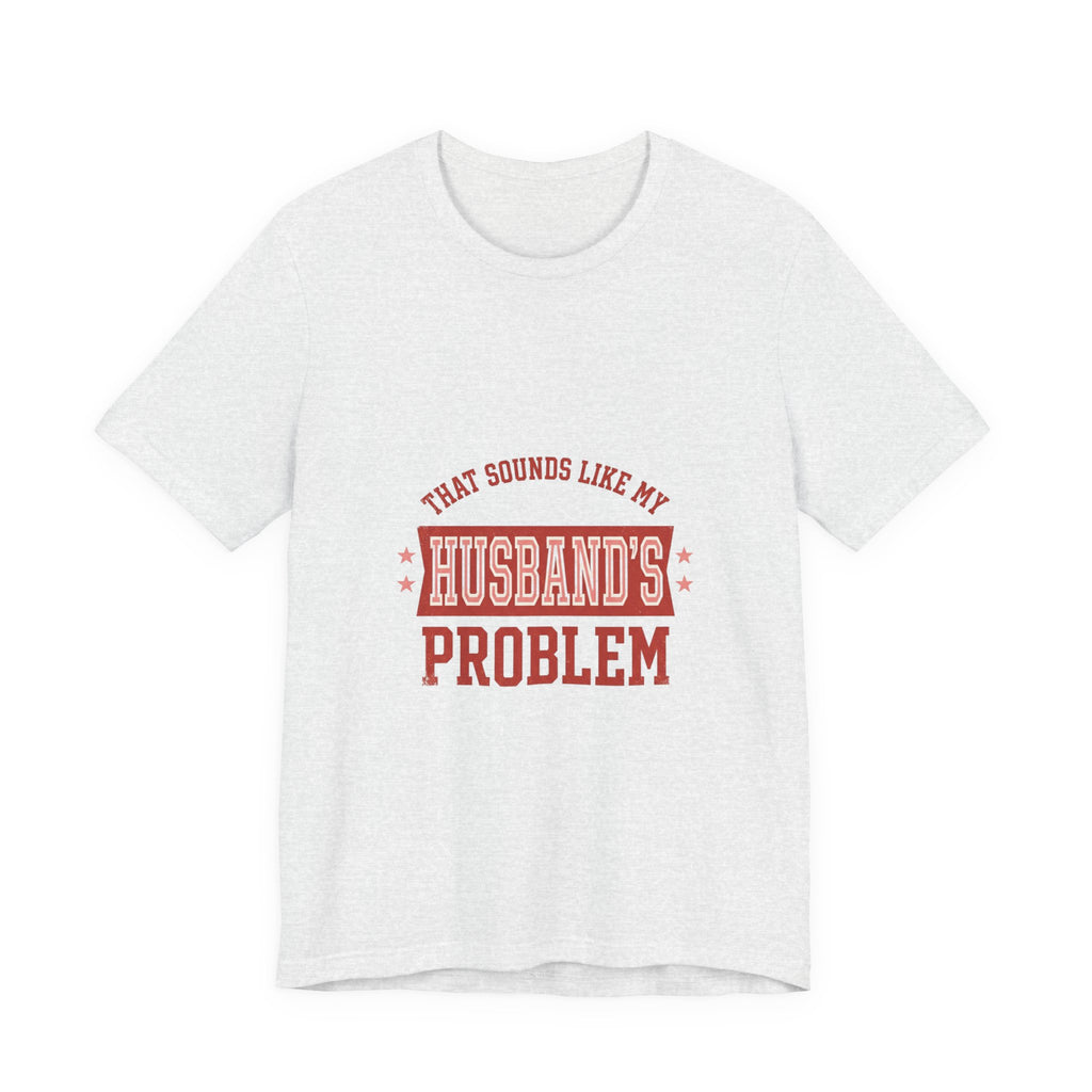 That Sounds Like My Husband's Problem Tee | Relationship Humor, Typography