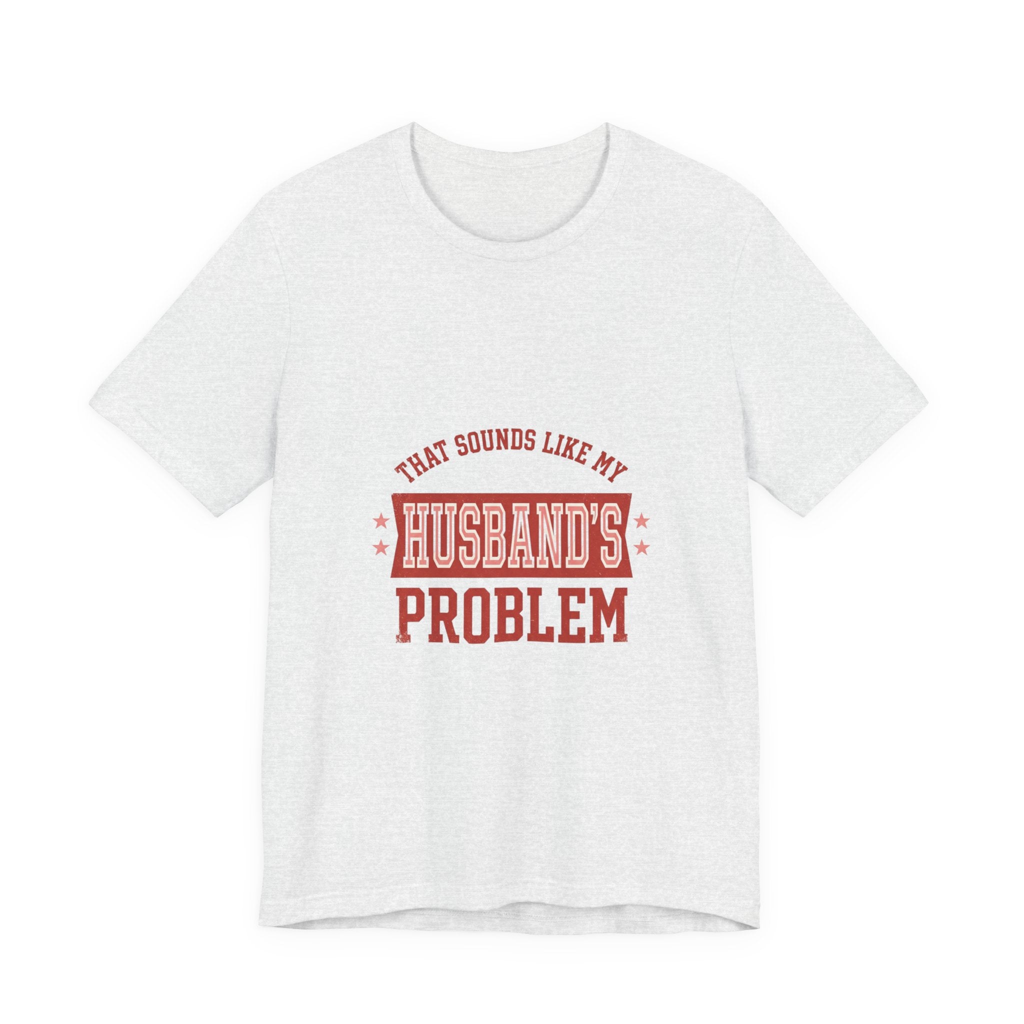 That Sounds Like My Husband's Problem Tee | Relationship Humor, Typography