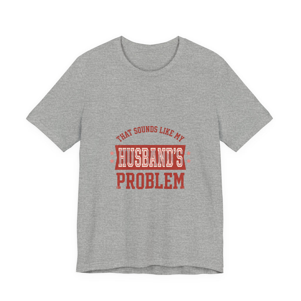 That Sounds Like My Husband's Problem Tee | Relationship Humor, Typography