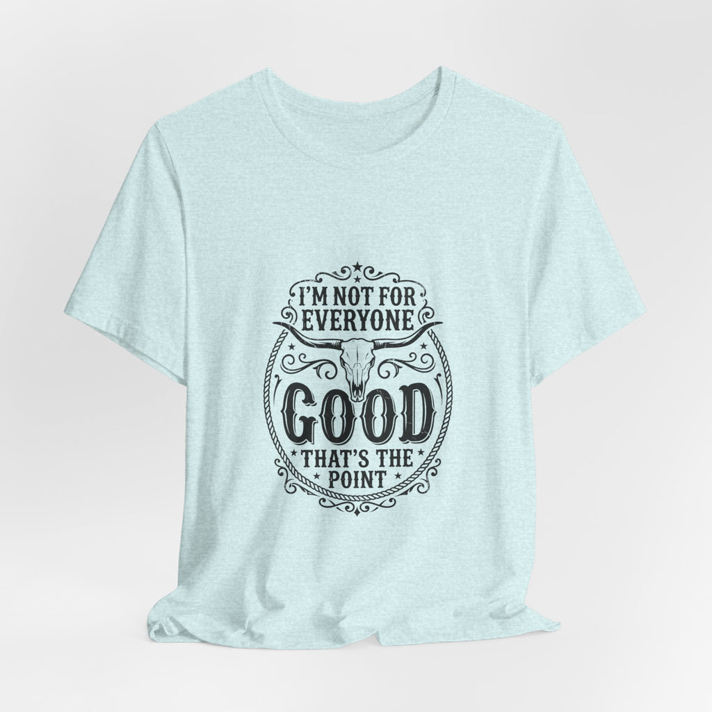 I’m Not for Everyone Good That’s the Point Tee | Cowgirl Western typography