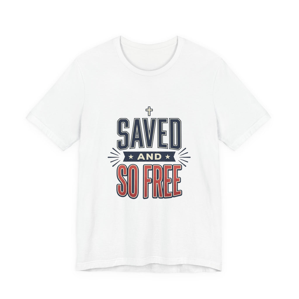 Saved and So Free Tee | Faith & Freedom 4th of July Patriotic Christian Shirt