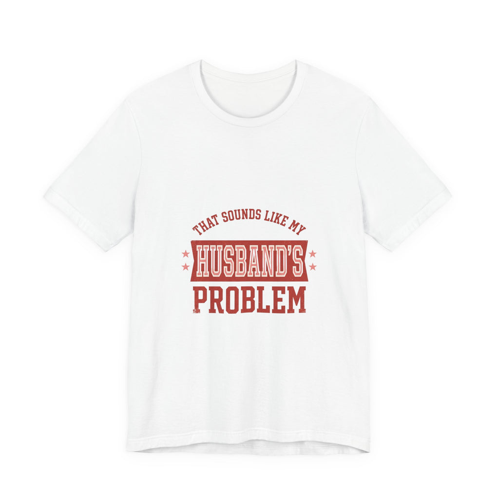 That Sounds Like My Husband's Problem Tee | Relationship Humor, Typography