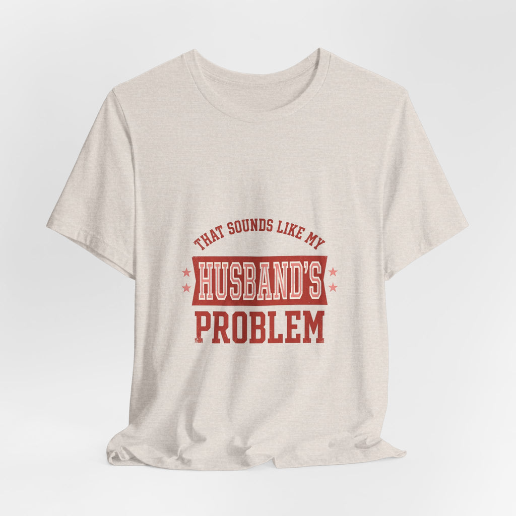 That Sounds Like My Husband's Problem Tee | Relationship Humor, Typography