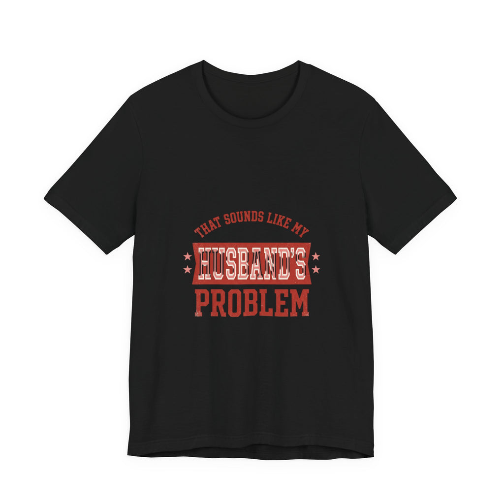 That Sounds Like My Husband's Problem Tee | Relationship Humor, Typography