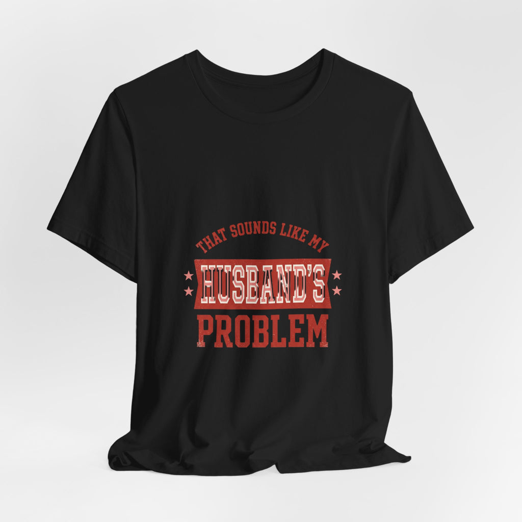 That Sounds Like My Husband's Problem Tee | Relationship Humor, Typography
