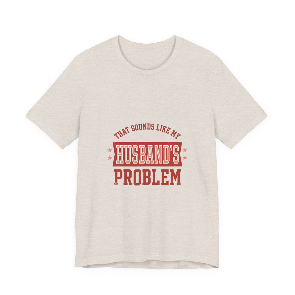 That Sounds Like My Husband's Problem Tee | Relationship Humor, Typography