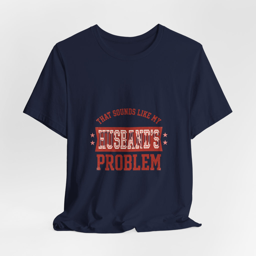 That Sounds Like My Husband's Problem Tee | Relationship Humor, Typography
