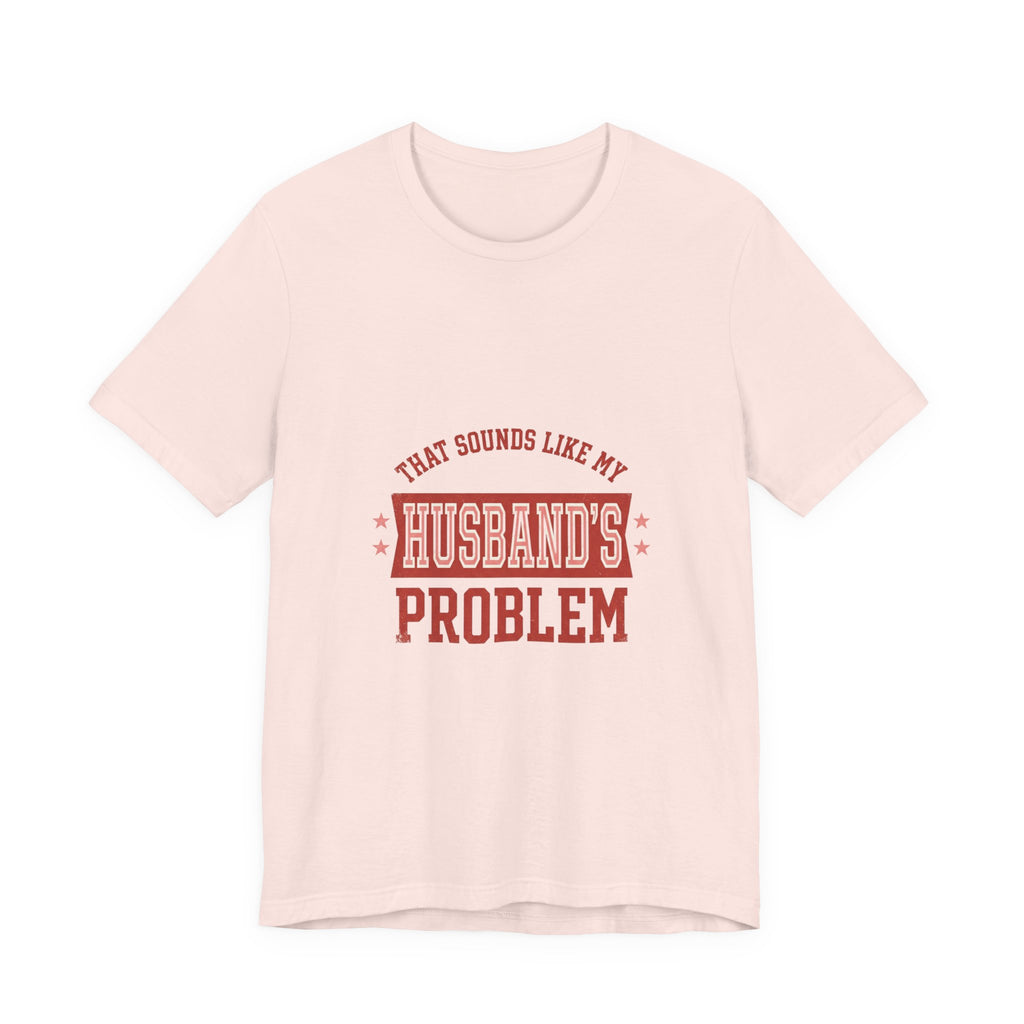 That Sounds Like My Husband's Problem Tee | Relationship Humor, Typography