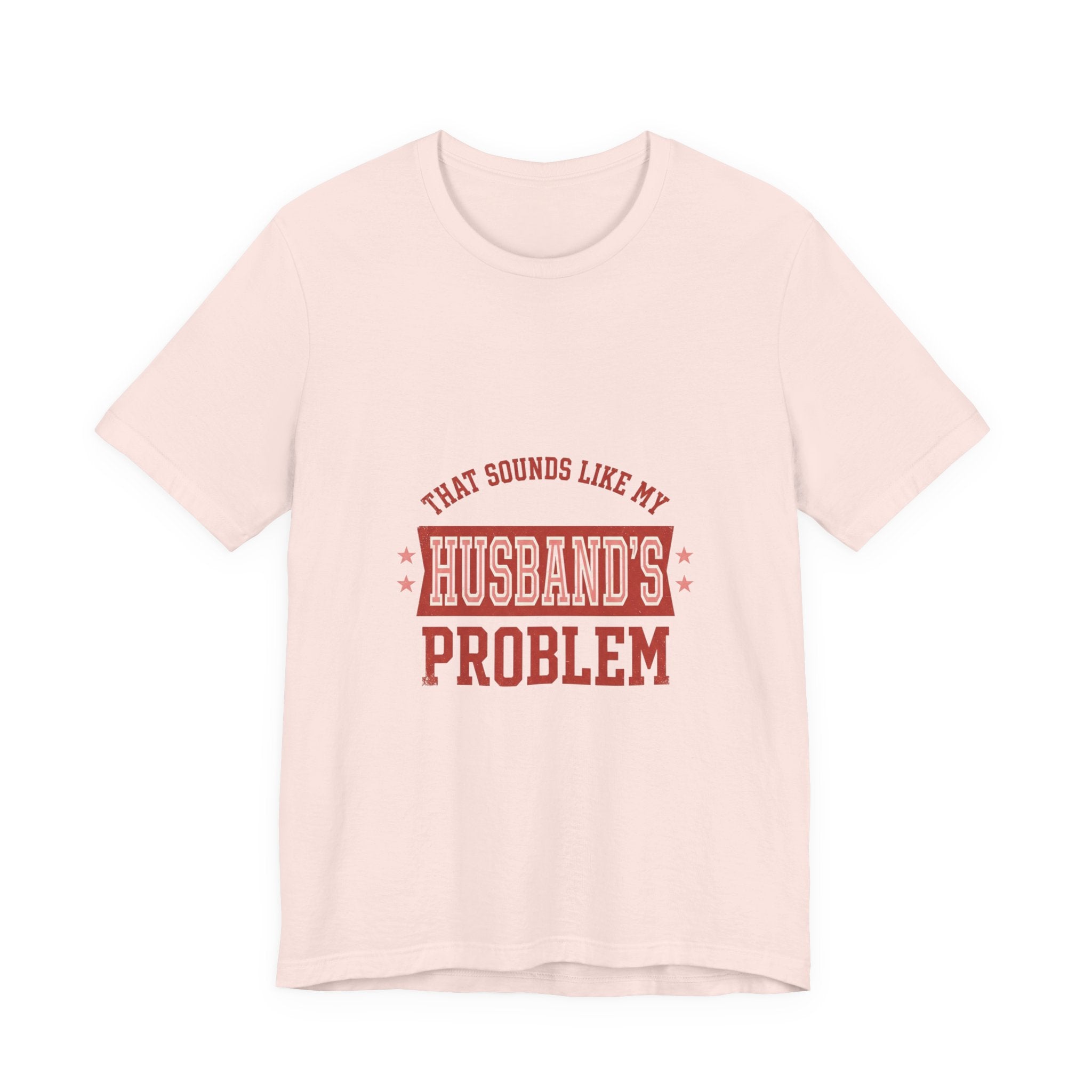 That Sounds Like My Husband's Problem Tee | Relationship Humor, Typography