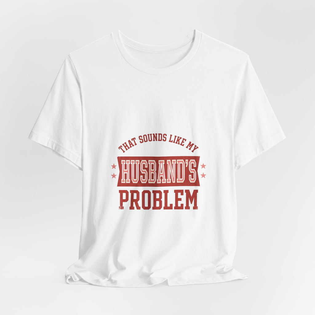 That Sounds Like My Husband's Problem Tee | Relationship Humor, Typography